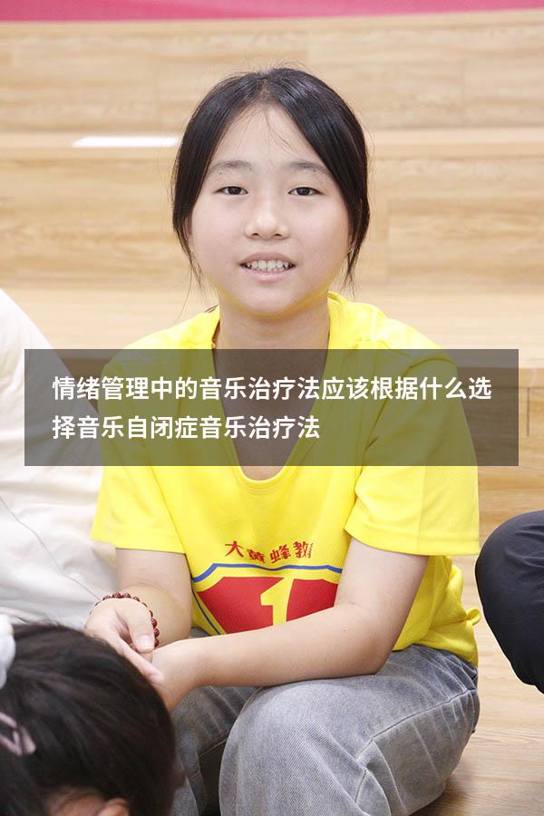 情绪管理中的音乐治疗法应该根据什么选择音乐（自闭症音乐治疗法）