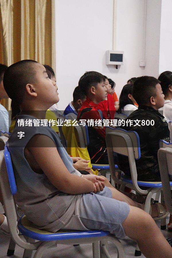 情绪管理作业怎么写（情绪管理的作文800字）