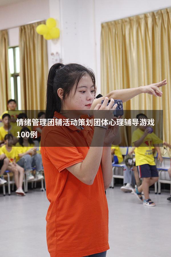 情绪管理团辅活动策划（团体心理辅导游戏100例）