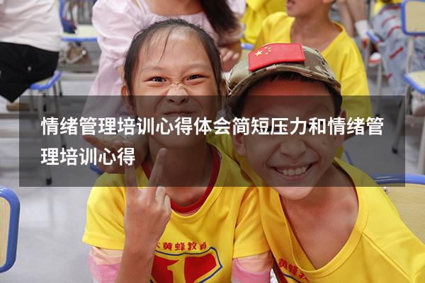 情绪管理培训心得体会简短（压力和情绪管理培训心得）