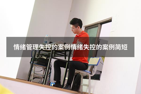 情绪管理失控的案例（情绪失控的案例简短）