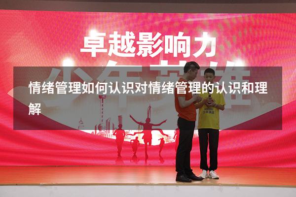 情绪管理如何认识（对情绪管理的认识和理解）
