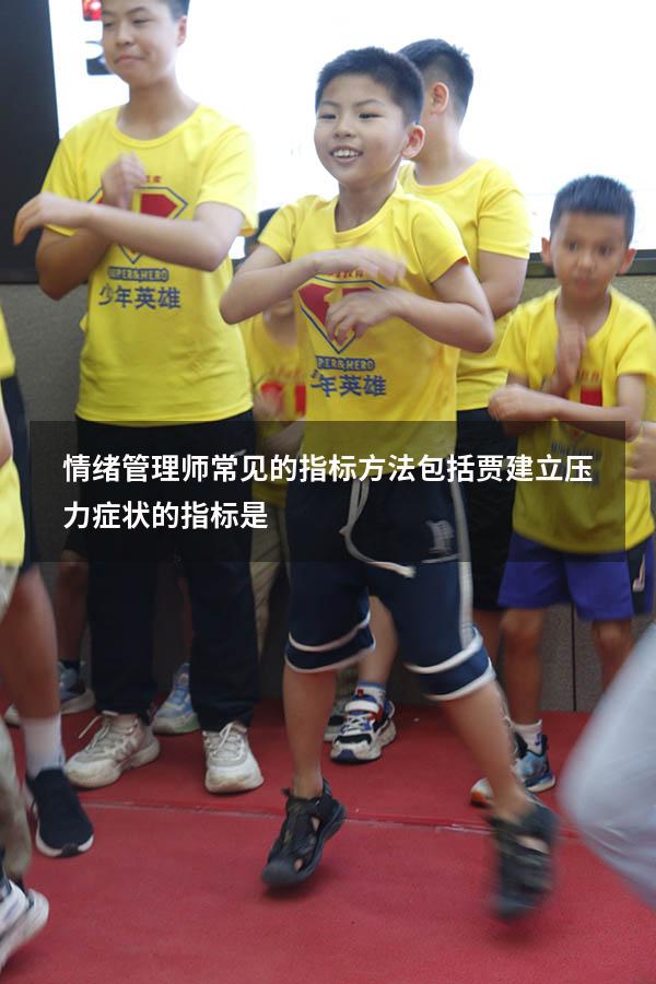 情绪管理师常见的指标方法包括（贾建立压力症状的指标是）