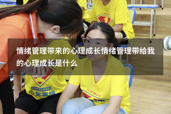 情绪管理带来的心理成长（情绪管理带给我的心理成长是什么）