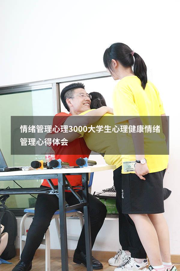 情绪管理心理3000（大学生心理健康情绪管理心得体会）