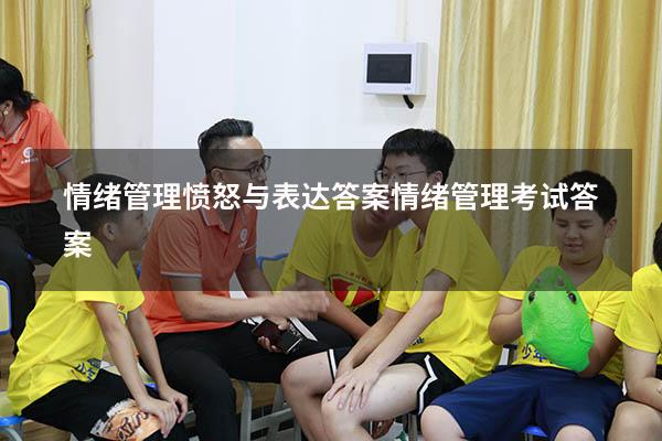 情绪管理愤怒与表达答案（情绪管理考试答案2023）