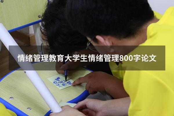 情绪管理教育（大学生情绪管理800字论文）