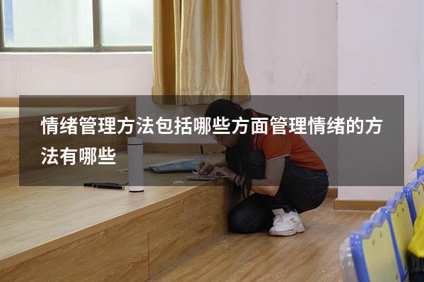 情绪管理方法包括哪些方面（管理情绪的方法有哪些）