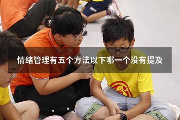情绪管理有五个方法以下哪一个没有提及