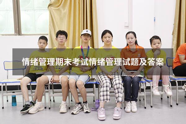 情绪管理期末考试（情绪管理试题及答案）