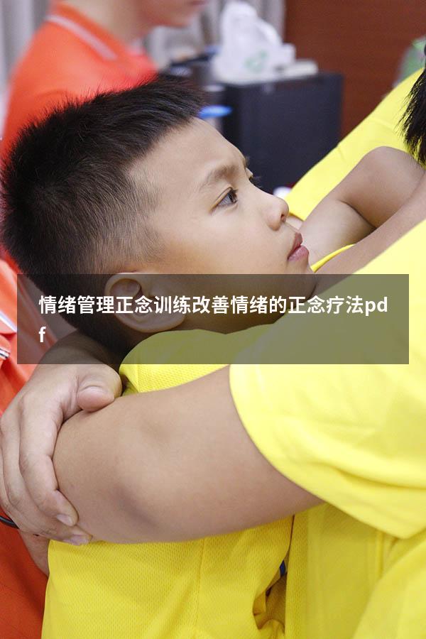情绪管理正念训练（改善情绪的正念疗法pdf）
