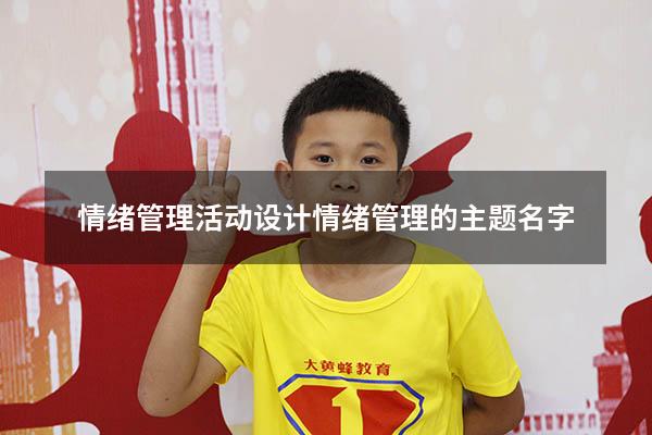 情绪管理活动设计（情绪管理的主题名字）