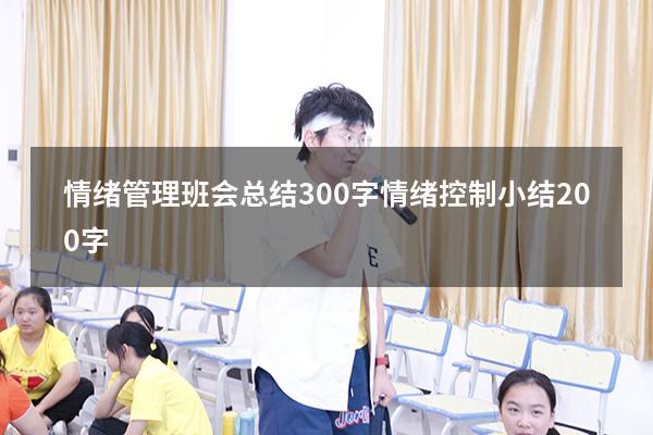 情绪管理班会总结300字（情绪控制小结200字）