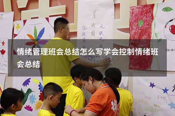 情绪管理班会总结怎么写（学会控制情绪班会总结）