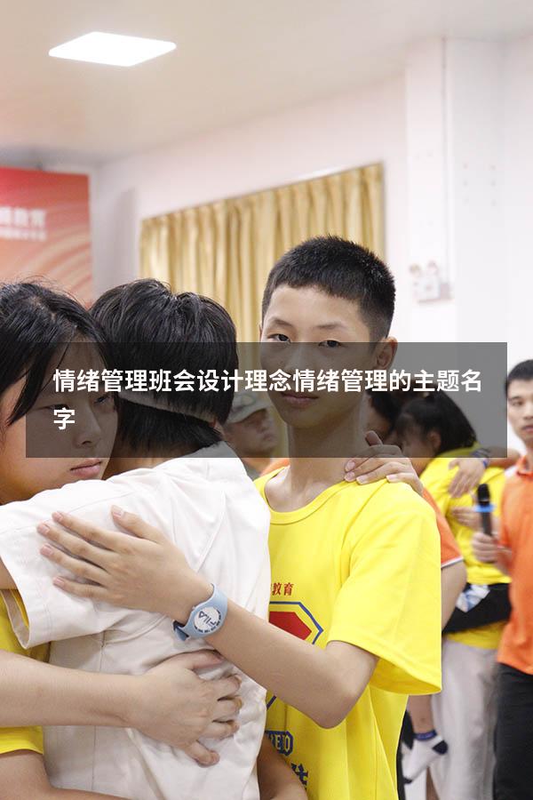 情绪管理班会设计理念（情绪管理的主题名字）