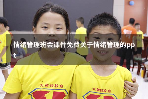 情绪管理班会课件免费（关于情绪管理的ppt）