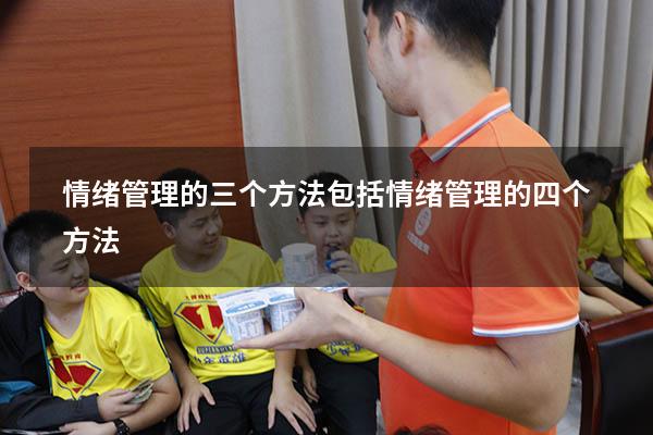 情绪管理的三个方法包括（情绪管理的四个方法）