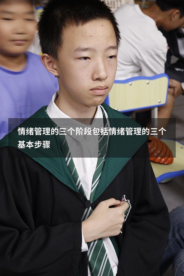 情绪管理的三个阶段包括（情绪管理的三个基本步骤）