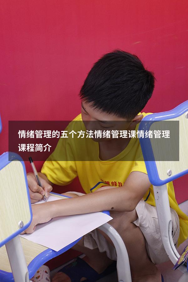 情绪管理的五个方法情绪管理课（情绪管理课程简介）