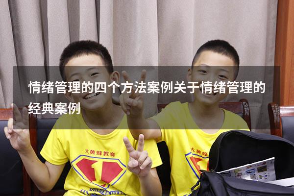 情绪管理的四个方法案例（关于情绪管理的经典案例）