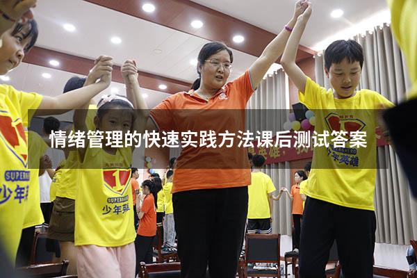情绪管理的快速实践方法课后测试答案