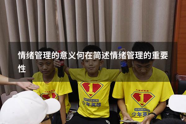 情绪管理的意义何在（简述情绪管理的重要性）