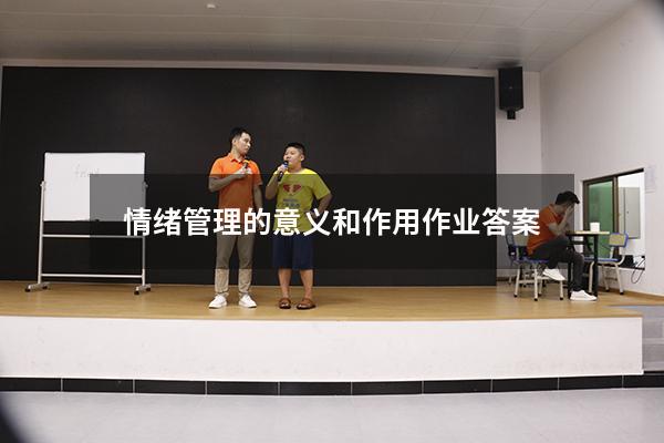情绪管理的意义和作用作业答案