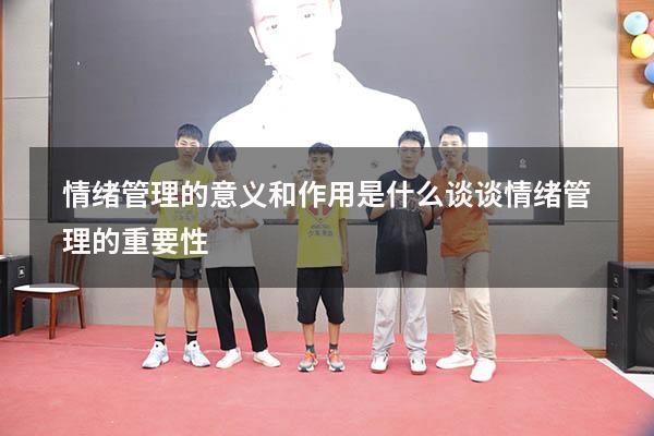 情绪管理的意义和作用是什么（谈谈情绪管理的重要性）