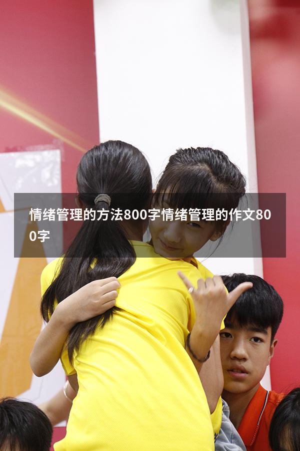 情绪管理的方法800字（情绪管理的作文800字）