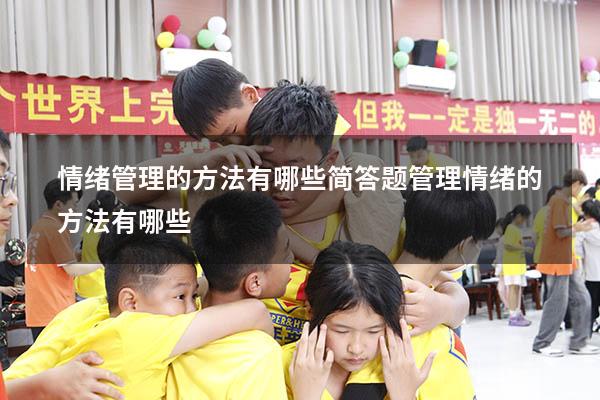 情绪管理的方法有哪些简答题（管理情绪的方法有哪些）
