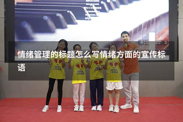 情绪管理的标题怎么写（情绪方面的宣传标语）
