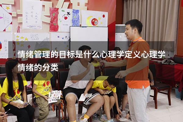 情绪管理的目标是什么心理学定义（心理学情绪的分类）
