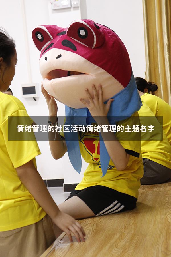 情绪管理的社区活动（情绪管理的主题名字）