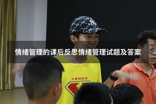 情绪管理的课后反思（情绪管理试题及答案）