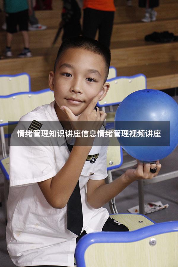 情绪管理知识讲座信息（情绪管理视频讲座）