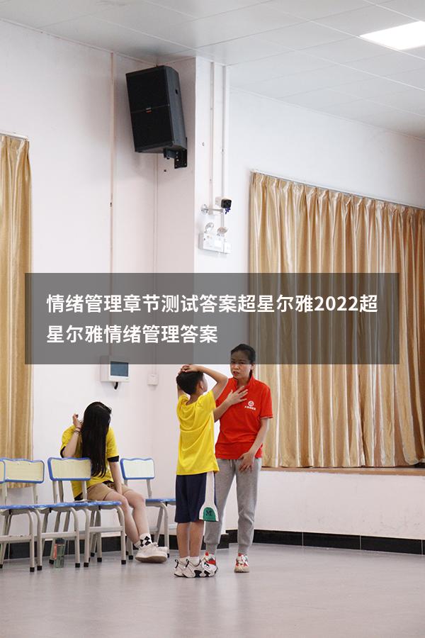情绪管理章节测试答案超星尔雅2022（超星尔雅《情绪管理》答案）