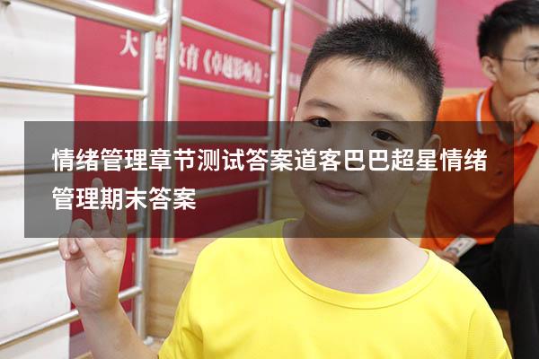 情绪管理章节测试答案道客巴巴（超星情绪管理期末答案）