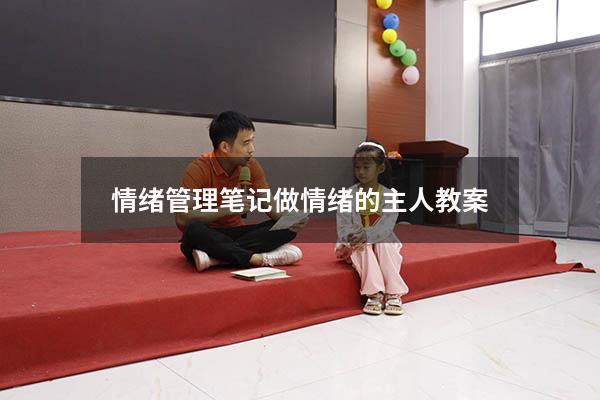 情绪管理笔记（《做情绪的主人》教案）