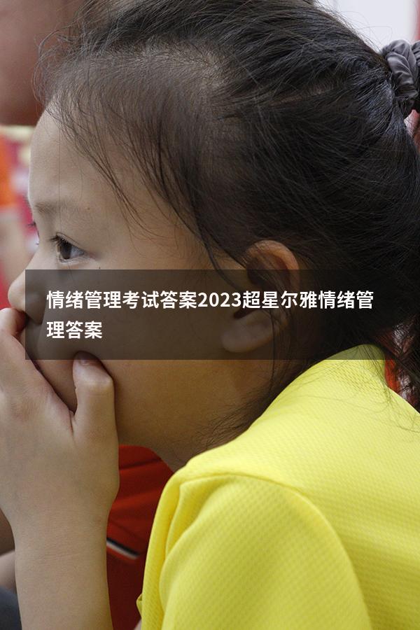情绪管理考试答案2023（超星尔雅《情绪管理》答案）