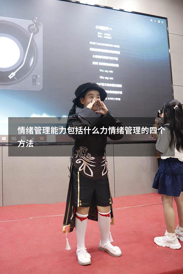 情绪管理能力包括什么力（情绪管理的四个方法）