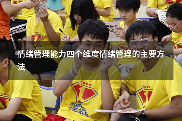 情绪管理能力四个维度（情绪管理的主要方法）
