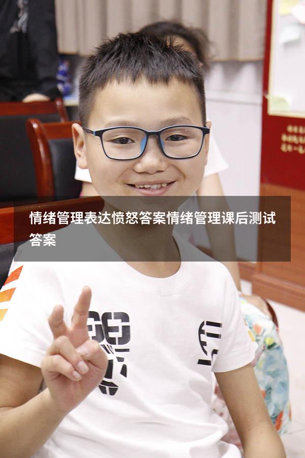 情绪管理表达愤怒答案（情绪管理课后测试答案）