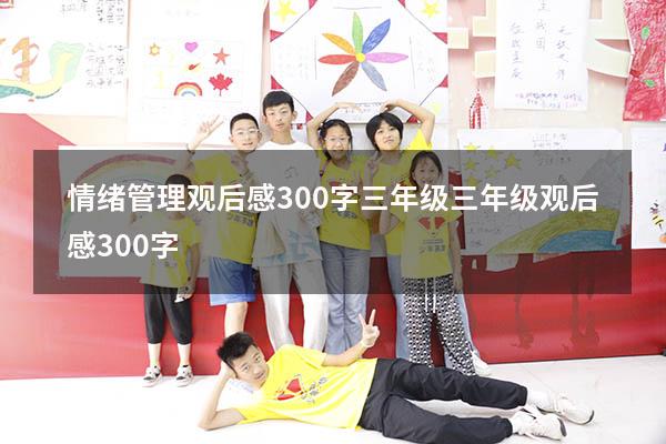 情绪管理观后感300字三年级（三年级观后感300字）