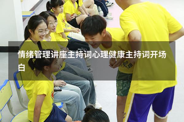 情绪管理讲座主持词（心理健康主持词开场白）