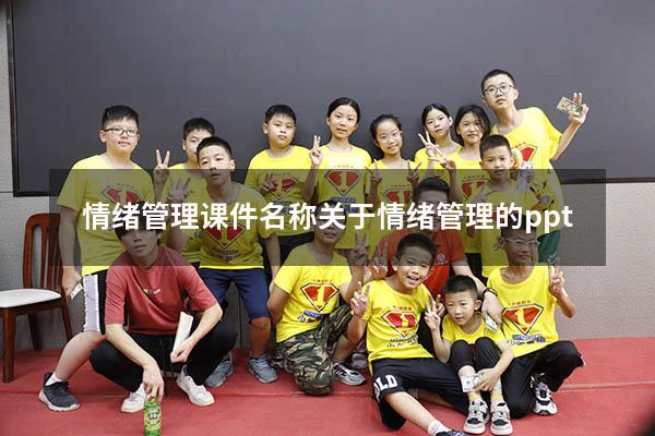 情绪管理课件名称（关于情绪管理的ppt）