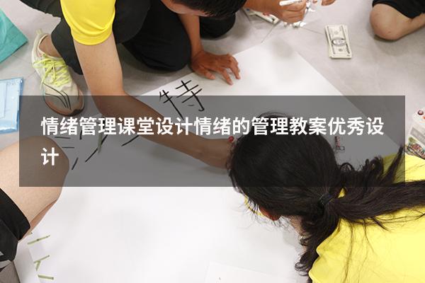 情绪管理课堂设计（情绪的管理教案优秀设计）