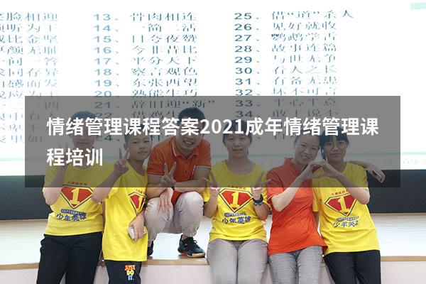 情绪管理课程答案2021（成年情绪管理课程培训）