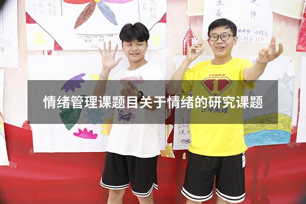 情绪管理课题目（关于情绪的研究课题）