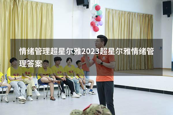 情绪管理超星尔雅2023（超星尔雅《情绪管理》答案）