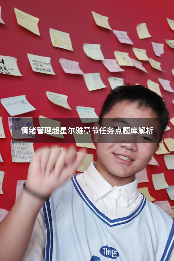 情绪管理超星尔雅章节任务点题库解析